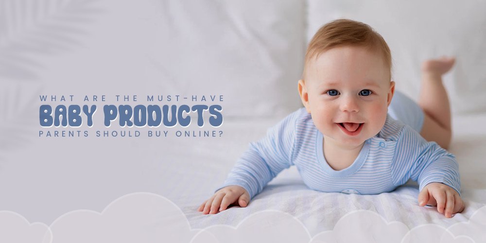 What Are The Must-Have Baby Products Parents Should Buy Online?